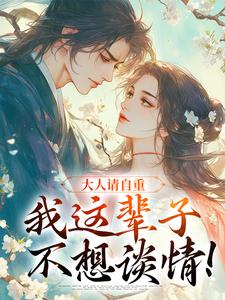 求助这本大人请自重，我这辈子不想谈情！小说在哪里可以看完结版