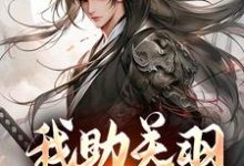 主人公是关羽关兴的小说我助关羽永镇山河免费阅读-推文官