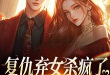 复仇弃女杀疯了,全家悔不当初小说资源求分享,复仇弃女杀疯了,全家悔不当初许心许如月在线阅读-推文官