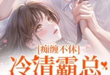 沈鸯周越最新章节列表痴缠不休:冷清霸总重拾旧爱免费阅读-推文官