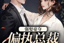 强娶豪夺：偏执总裁的追妻路在线看，栗枝厉爵霆小说大结局在哪免费看-推文官