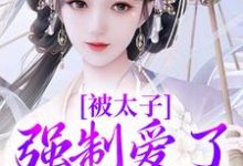 被太子强制爱了怎么办（晚寻楠容桓）最新章节免费在线阅读-推文官