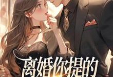离婚你提的,怎么又求我复婚小说最新章节在哪里可以免费看-推文官