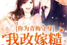 求助这本你为青梅守身,我改嫁糙汉你哭啥小说在哪里可以看完结版-推文官