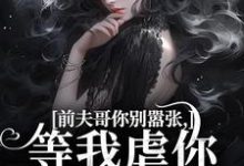 前夫哥你别嚣张,等我虐你就老实了最新章节前夫哥你别嚣张,等我虐你就老实了在线阅读-推文官
