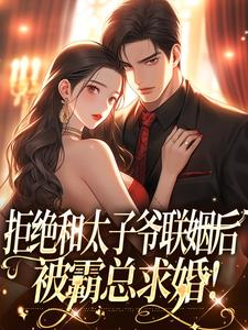 拒绝和太子爷联姻后，被霸总求婚！热门小说(白芷厉霆修)在线阅读无弹窗