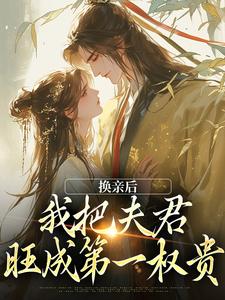 换亲后，我把夫君旺成第一权贵小说资源求分享，换亲后，我把夫君旺成第一权贵楚御霄苏玉娇在线阅读