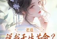 精彩章节阅读老道说我天生苦命?可我娘是贵妇啊(戚满月乔七)免费小说在线看-推文官