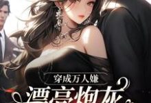 小说穿成万人嫌，漂亮炮灰被反派强充（裴西情段枭林）最新章节在哪看-推文官