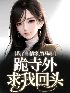 我了却情缘，竹马却跪寺外求我回头小说最新章节在哪里可以免费看