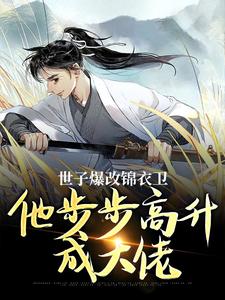 林凡最新章节世子爆改锦衣卫，他步步高升成大佬免费阅读