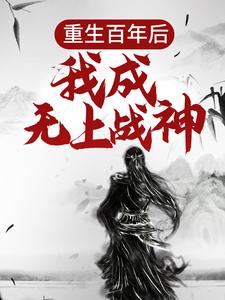 重生百年后，我成无上战神小说资源求分享，重生百年后，我成无上战神江尘在线阅读