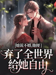 主人公是余笙沈书寂的小说她说不婚，他便弃了全世界给她自由免费阅读