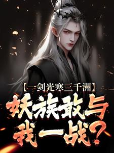 (全文)一剑光寒三千洲，妖族敢与我一战？（叶白杨妃）全本书籍阅读一剑光寒三千洲，妖族敢与我一战？免费小说全本