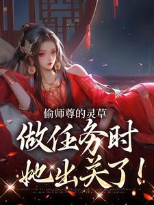 偷师尊的灵草做任务时，她出关了！完整版小说偷师尊的灵草做任务时，她出关了！(许若白夜灵月)全章小说阅读