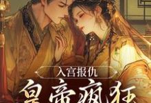 入宫报仇,皇帝疯狂求怜爱(凤九颜萧煜)全本书籍阅读入宫报仇,皇帝疯狂求怜爱完整版小说-推文官