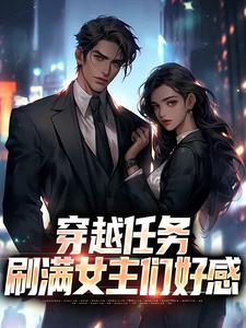 穿越任务：刷满女主们好感完整版小说，穿越任务：刷满女主们好感洛勤试读更新章节