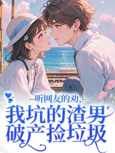 听网友的劝，我坑的渣男破产捡垃圾热门小说排行榜听网友的劝，我坑的渣男破产捡垃圾时宁秦赫野免费小说全本