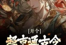 开个超市通古今，养活十万雄兵完整版小说，开个超市通古今，养活十万雄兵李闯慕倾城试读更新章节-推文官