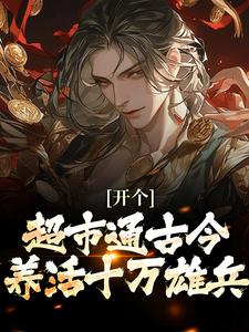 开个超市通古今，养活十万雄兵完整版小说，开个超市通古今，养活十万雄兵李闯慕倾城试读更新章节