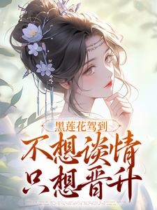 黑莲花驾到，不想谈情只想晋升推荐完结小说黑莲花驾到，不想谈情只想晋升(宁司寒林妩)免费小说全本