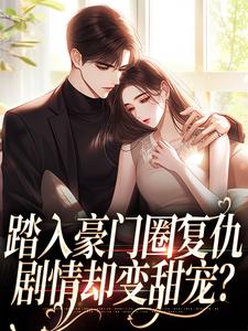 踏入豪门圈复仇，剧情却变甜宠？最新完结小说踏入豪门圈复仇，剧情却变甜宠？王芸傅司砚免费小说