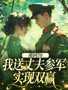 (全文)重回70：我送丈夫参军，实现双赢(温宁禾温书亦)全本免费在线阅读
