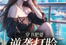 (全文)穿书肥婆,逆袭打脸绿茶妹妹(南向晚顾野征)试读更新章节穿书肥婆,逆袭打脸绿茶妹妹免费小说-推文官
