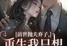 前世抛夫弃子,重生我只想守护他们林栀顾征试读更新章节前世抛夫弃子,重生我只想守护他们林栀顾征免费小说-推文官