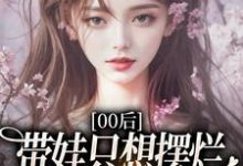 (全文)00后带娃只想摆烂,咋火爆全网了?热门小说排行榜,00后带娃只想摆烂,咋火爆全网了?江若雪江诗言全章小说阅读-推文官