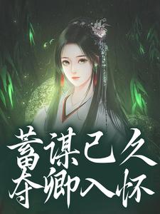 蓄谋已久，夺卿入怀（崔芙谢灵昭）全本书籍阅读蓄谋已久，夺卿入怀完整版小说