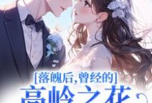 (全文)落魄后,曾经的高岭之花求我爱他热门小说排行榜,落魄后,曾经的高岭之花求我爱他沈在宜祝陈全章小说阅读-推文官