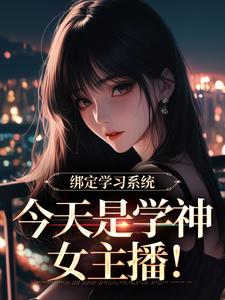 (全文)绑定学习系统，今天是学神女主播！（宋以茉祁司宴）试读更新章节绑定学习系统，今天是学神女主播！免费小说