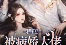 (全文)糟糕！被病娇大佬缠上了(桑漪陆泽)全本免费在线阅读-推文官