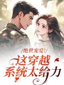(全文)绝世宠爱！这穿越系统太给力（江时月陆砚均）免费小说绝世宠爱！这穿越系统太给力试读更新章节
