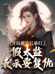 开局被皇后暴打，假太监表示要复仇最新章节阅读开局被皇后暴打，假太监表示要复仇(林易舒流影)试读更新章节