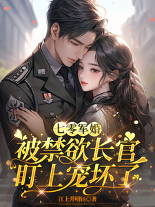 七零军婚：被禁欲长官盯上宠坏了（姜栀）全本书籍阅读七零军婚：被禁欲长官盯上宠坏了完整版小说