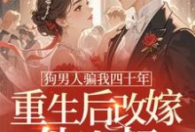 (全文)狗男人骗我四十年，重生后改嫁他小叔（时晚晚）免费小说狗男人骗我四十年，重生后改嫁他小叔试读更新章节-推文官