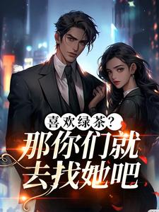 喜欢绿茶？那你们就去找她吧江燕梅方承明试读更新章节喜欢绿茶？那你们就去找她吧江燕梅方承明免费小说