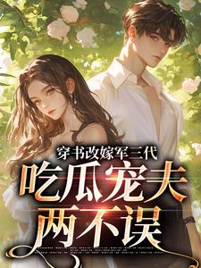 (全文)穿书改嫁军三代，吃瓜宠夫两不误李之画叶书礼最新完结小说穿书改嫁军三代，吃瓜宠夫两不误免费阅读