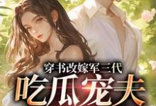 穿书改嫁军三代,吃瓜宠夫两不误(李之画叶书礼)小说推荐穿书改嫁军三代,吃瓜宠夫两不误全章小说阅读-推文官