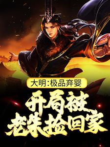 (全文)大明：极品弃婴，开局被老朱捡回家(朱炫)全本免费在线阅读