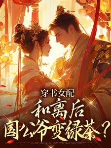 (全文)穿书女配：和离后国公爷变绿茶？姜清雅柯峥全本免费在线阅读