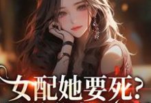 (全文)女配她要死?霸总你快来啊(赵新琢林尽霜)免费小说女配她要死?霸总你快来啊试读更新章节-推文官