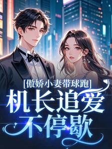 傲娇小妻带球跑，机长追爱不停歇推荐完结小说，傲娇小妻带球跑，机长追爱不停歇顾予琛徐歆薇免费小说全本
