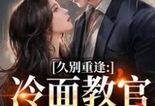久别重逢：冷面教官红温了完整版小说，久别重逢：冷面教官红温了傅初安沈南雾试读更新章节-推文官