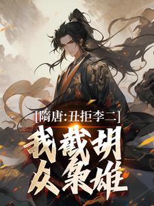 (全文)隋唐：丑拒李二，我截胡众枭雄（李渊吴缺）全本书籍阅读隋唐：丑拒李二，我截胡众枭雄免费小说全本