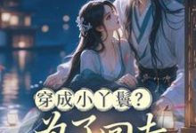 (全文)穿成小丫鬟？为了回去我撞树拼了（李娇娇周煜堂）全本书籍阅读穿成小丫鬟？为了回去我撞树拼了免费小说全本-推文官