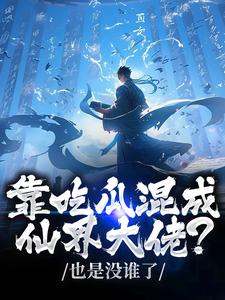 (全文)靠吃瓜混成仙界大佬？也是没谁了路归缘路道年全本免费在线阅读