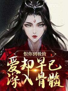 (全文)恨你到极致，爱却早已深入骨髓（苏婉江忱序）免费小说恨你到极致，爱却早已深入骨髓试读更新章节